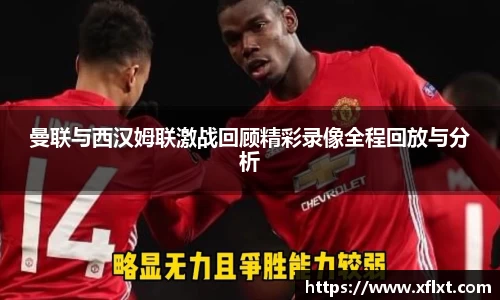曼联与西汉姆联激战回顾精彩录像全程回放与分析
